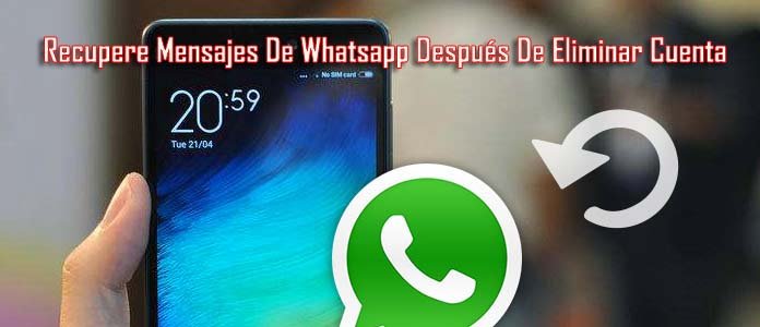 Cómo Recuperar Mensajes Eliminados De Whatsapp Después De Eliminar Cuenta